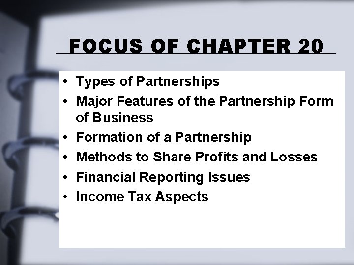 FOCUS OF CHAPTER 20 • Types of Partnerships • Major Features of the Partnership