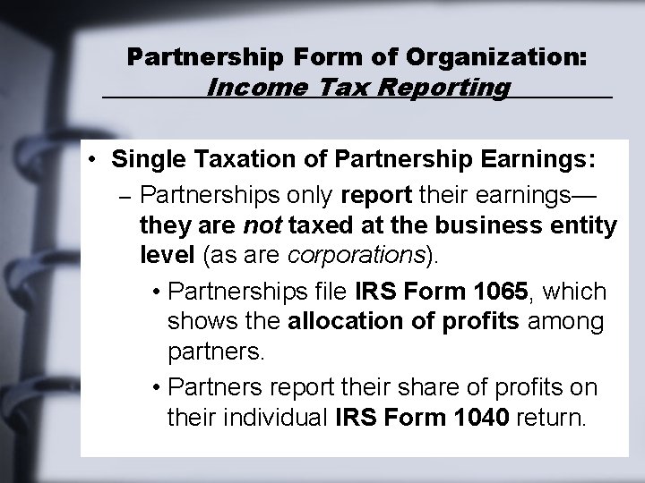 Partnership Form of Organization: Income Tax Reporting • Single Taxation of Partnership Earnings: –