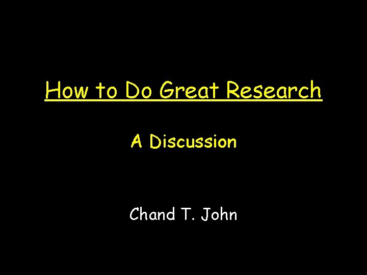 How to Do Great Research A Discussion Chand T. John 