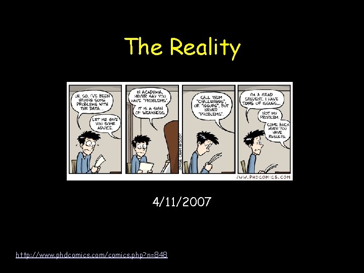 The Reality 4/11/2007 http: //www. phdcomics. com/comics. php? n=848 