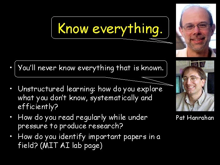 Know everything. • You’ll never know everything that is known. • Unstructured learning: how