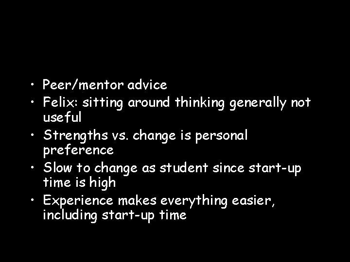  • Peer/mentor advice • Felix: sitting around thinking generally not useful • Strengths