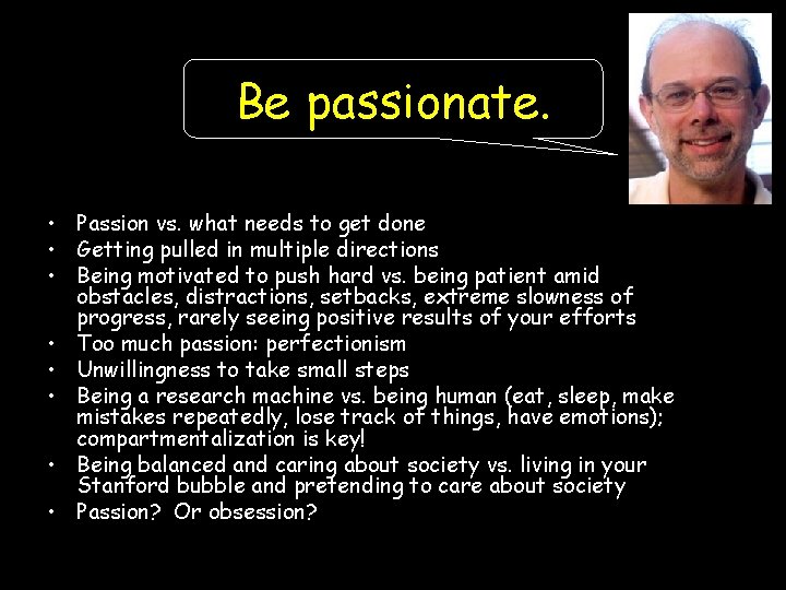 Be passionate. • Passion vs. what needs to get done • Getting pulled in