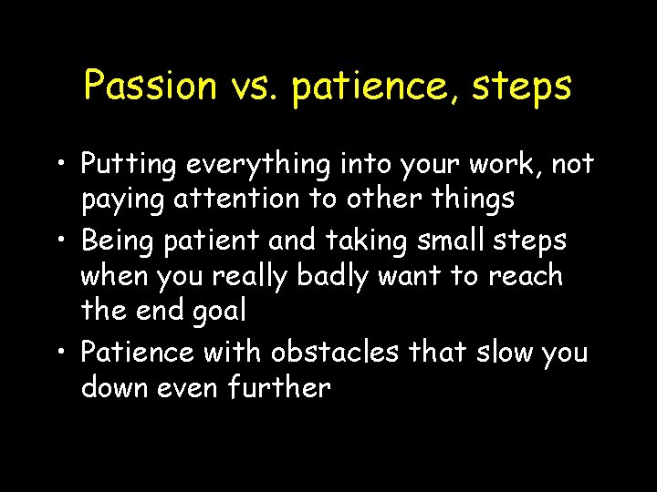 Passion vs. patience, steps • Putting everything into your work, not paying attention to