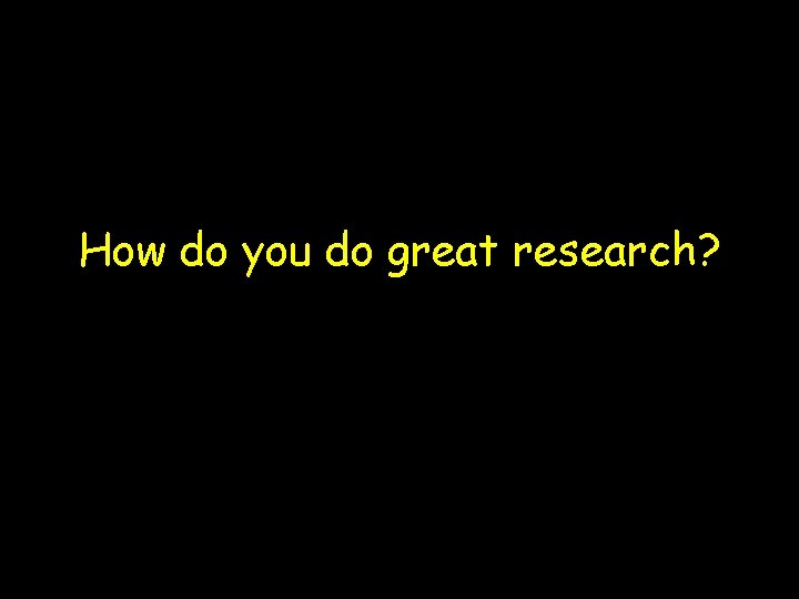 How do you do great research? 