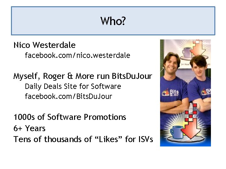 Who? Nico Westerdale facebook. com/nico. westerdale Myself, Roger & More run Bits. Du. Jour Who? Nico Westerdale facebook. com/nico. westerdale Myself, Roger & More run Bits. Du. Jour