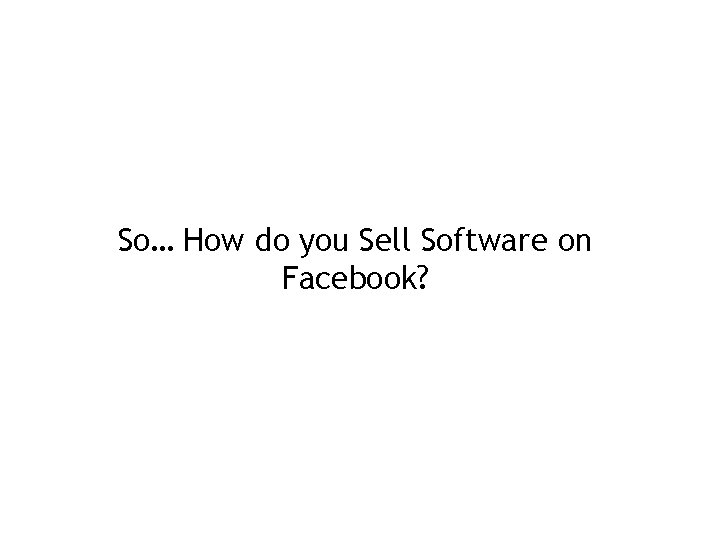 So… How do you Sell Software on Facebook? 