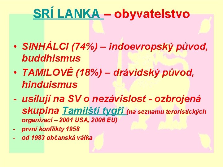 SRÍ LANKA – obyvatelstvo • SINHÁLCI (74%) – indoevropský původ, buddhismus • TAMILOVÉ (18%)
