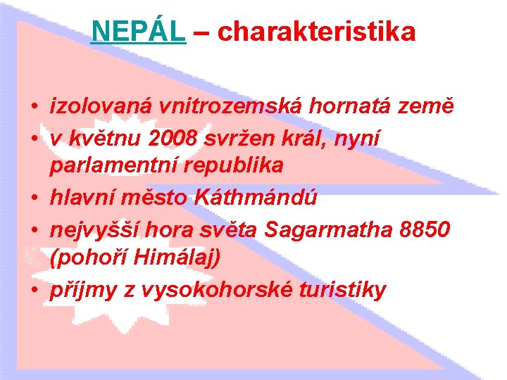 NEPÁL – charakteristika • izolovaná vnitrozemská hornatá země • v květnu 2008 svržen král,