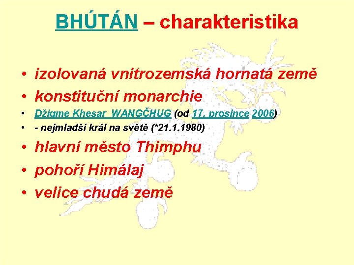 BHÚTÁN – charakteristika • izolovaná vnitrozemská hornatá země • konstituční monarchie • Džigme Khesar