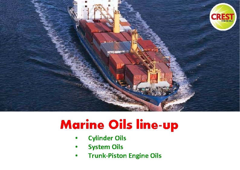 Marine Oils line-up • • • Cylinder Oils System Oils Trunk-Piston Engine Oils 