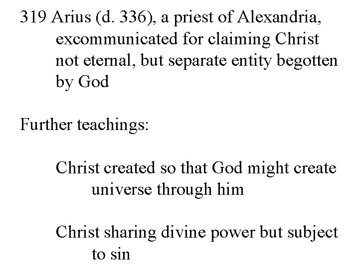 319 Arius (d. 336), a priest of Alexandria, excommunicated for claiming Christ not eternal,