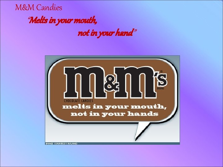 M&M Candies “Melts in your mouth, not in your hand” 