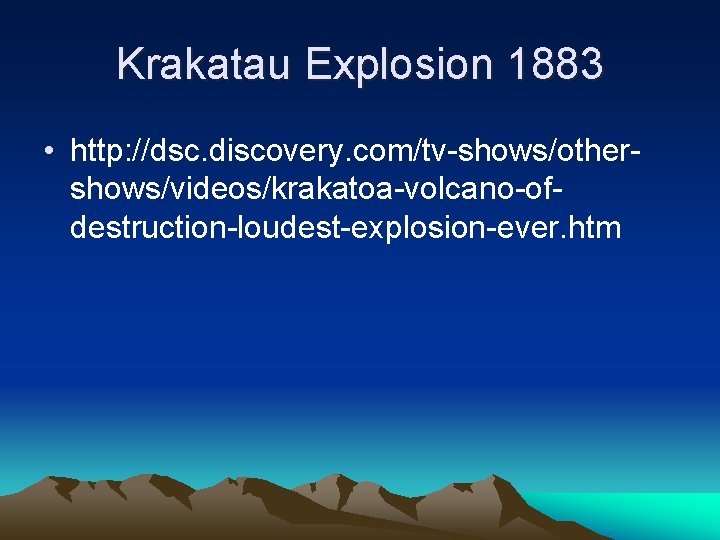 Krakatau Explosion 1883 • http: //dsc. discovery. com/tv-shows/othershows/videos/krakatoa-volcano-ofdestruction-loudest-explosion-ever. htm 