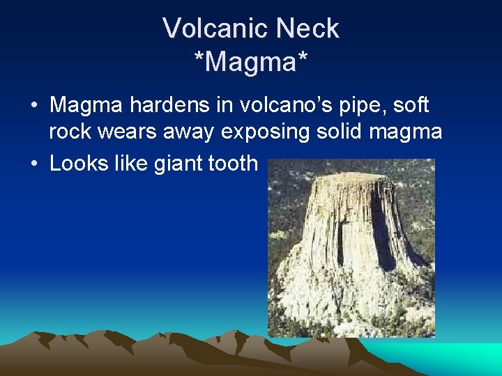 Volcanic Neck *Magma* • Magma hardens in volcano’s pipe, soft rock wears away exposing