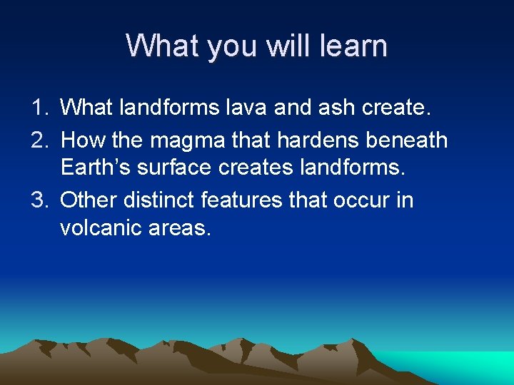 What you will learn 1. What landforms lava and ash create. 2. How the