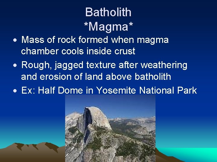 Batholith *Magma* Mass of rock formed when magma chamber cools inside crust Rough, jagged