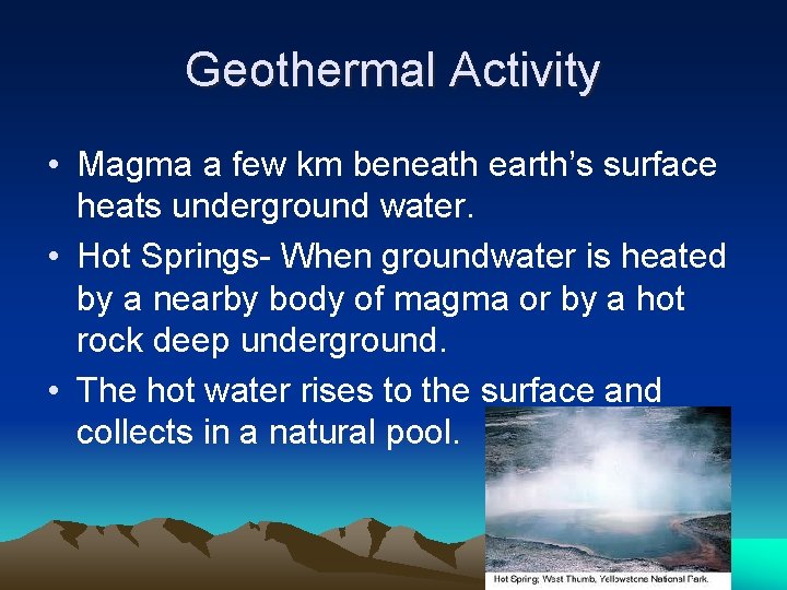 Geothermal Activity • Magma a few km beneath earth’s surface heats underground water. •