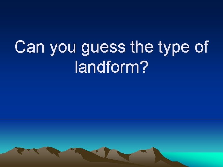 Can you guess the type of landform? 