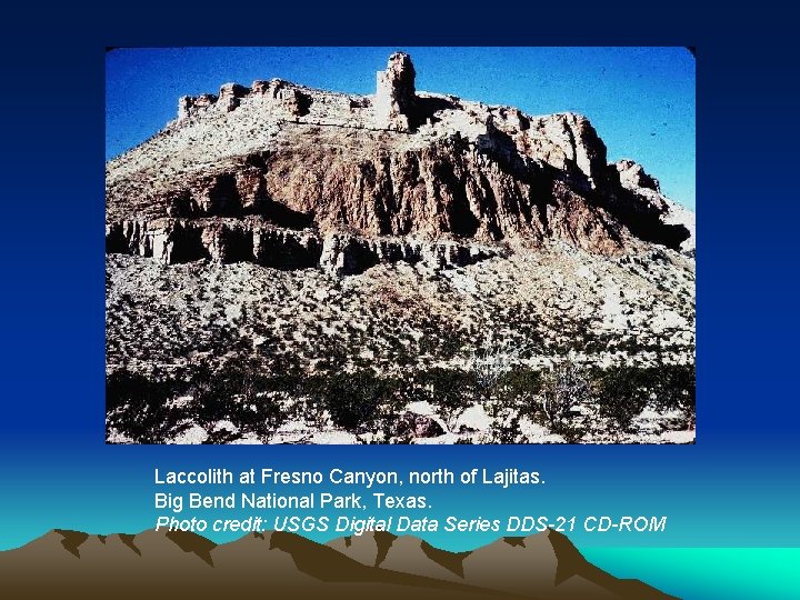 Laccolith at Fresno Canyon, north of Lajitas. Big Bend National Park, Texas. Photo credit: