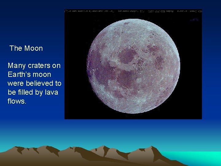 The Moon Many craters on Earth’s moon were believed to be filled by lava