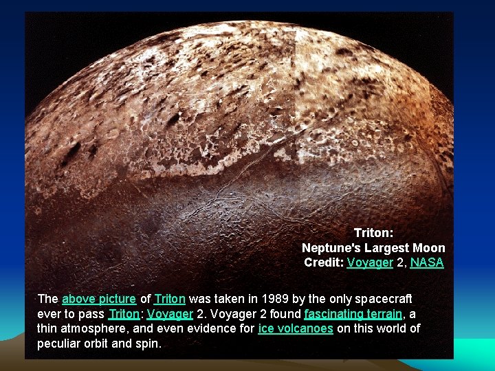 Triton: Neptune's Largest Moon Credit: Voyager 2, NASA The above picture of Triton was