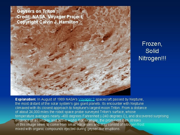 Geysers on Triton Credit: NASA, Voyager Project, Copyright Calvin J. Hamilton Frozen, Solid Nitrogen!!!