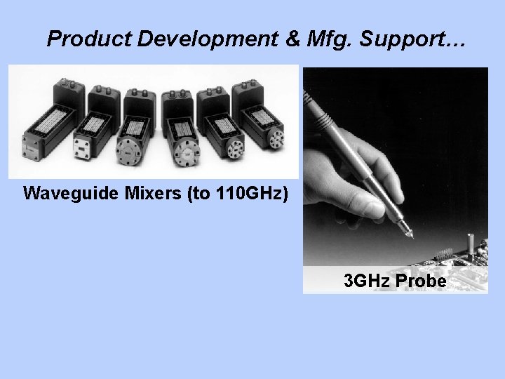 Product Development & Mfg. Support… Waveguide Mixers (to 110 GHz) 3 GHz Probe 