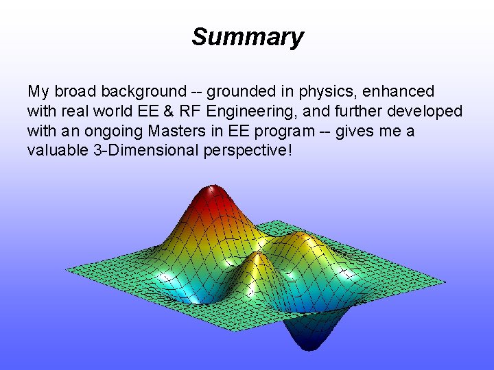 Summary My broad background -- grounded in physics, enhanced with real world EE &