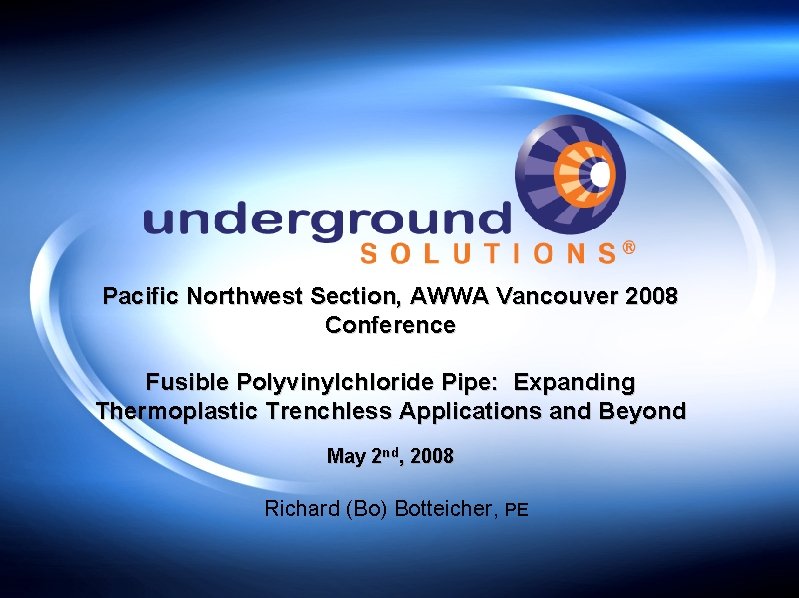 Pacific Northwest Section, AWWA Vancouver 2008 Conference Fusible Polyvinylchloride Pipe: Expanding Thermoplastic Trenchless Applications