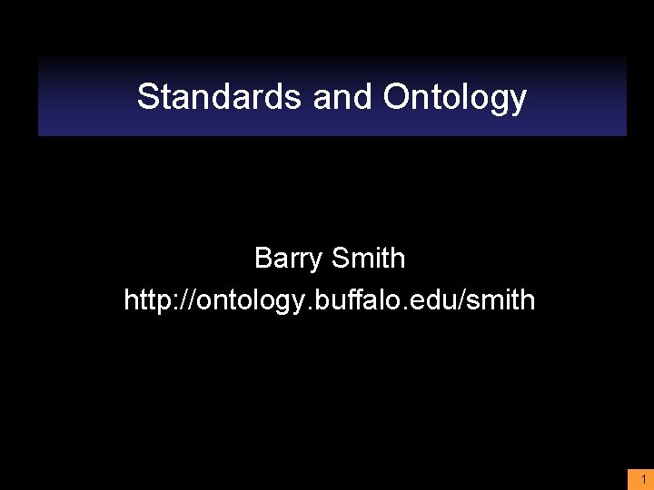 Standards and Ontology Barry Smith http: //ontology. buffalo. edu/smith 1 