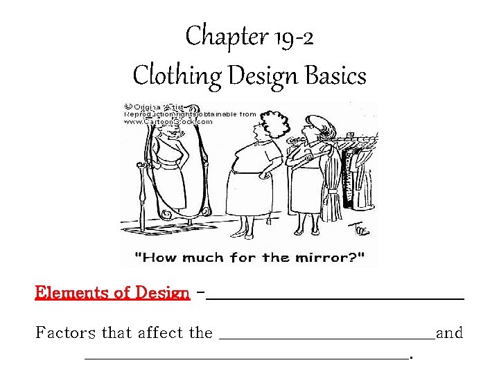 Chapter 19 -2 Clothing Design Basics Elements of Design -________________ Factors that affect the