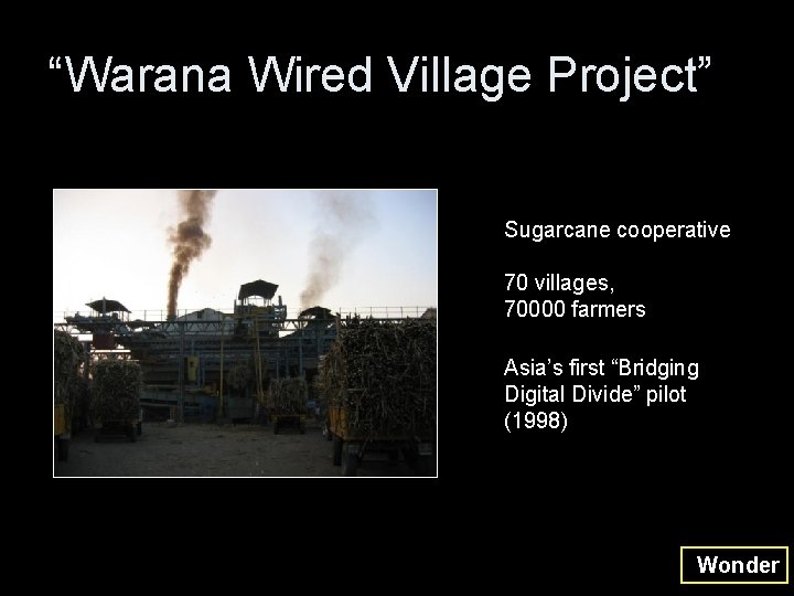 “Warana Wired Village Project” Sugarcane cooperative 70 villages, 70000 farmers Asia’s first “Bridging Digital