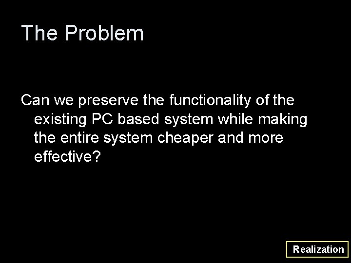 The Problem Can we preserve the functionality of the existing PC based system while