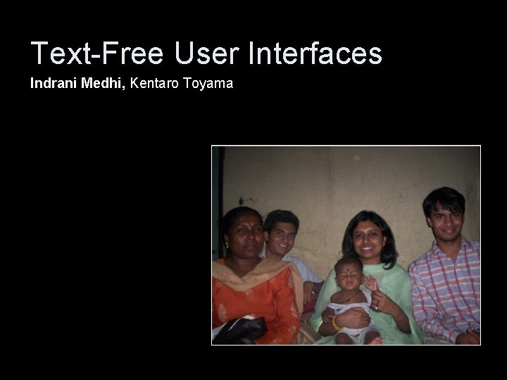 Text-Free User Interfaces Indrani Medhi, Kentaro Toyama 