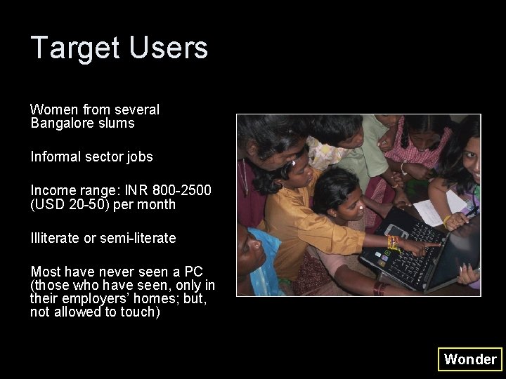 Target Users Women from several Bangalore slums Informal sector jobs Income range: INR 800