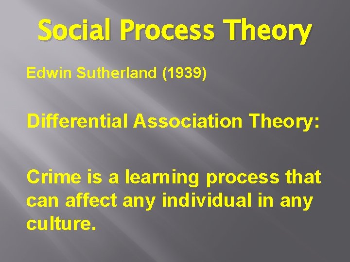 Social Process Theory Edwin Sutherland (1939) Differential Association Theory: Crime is a learning process Social Process Theory Edwin Sutherland (1939) Differential Association Theory: Crime is a learning process