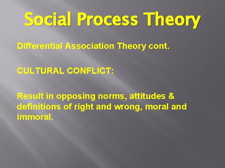 Social Process Theory Differential Association Theory cont. CULTURAL CONFLICT: Result in opposing norms, attitudes Social Process Theory Differential Association Theory cont. CULTURAL CONFLICT: Result in opposing norms, attitudes