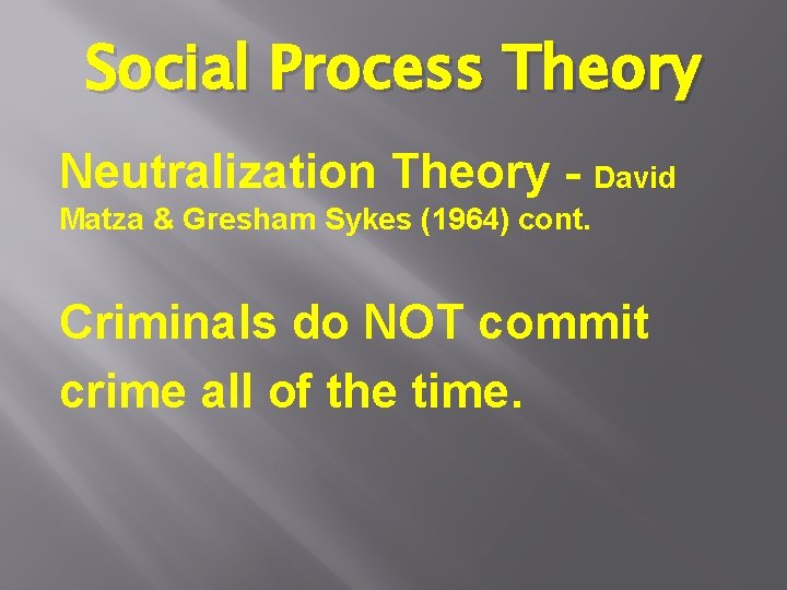 Social Process Theory Neutralization Theory - David Matza & Gresham Sykes (1964) cont. Criminals Social Process Theory Neutralization Theory - David Matza & Gresham Sykes (1964) cont. Criminals