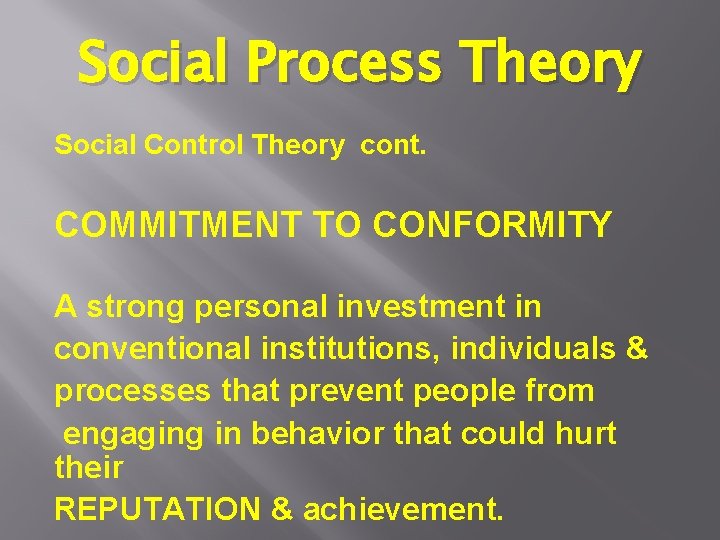 Social Process Theory Social Control Theory cont. COMMITMENT TO CONFORMITY A strong personal investment Social Process Theory Social Control Theory cont. COMMITMENT TO CONFORMITY A strong personal investment