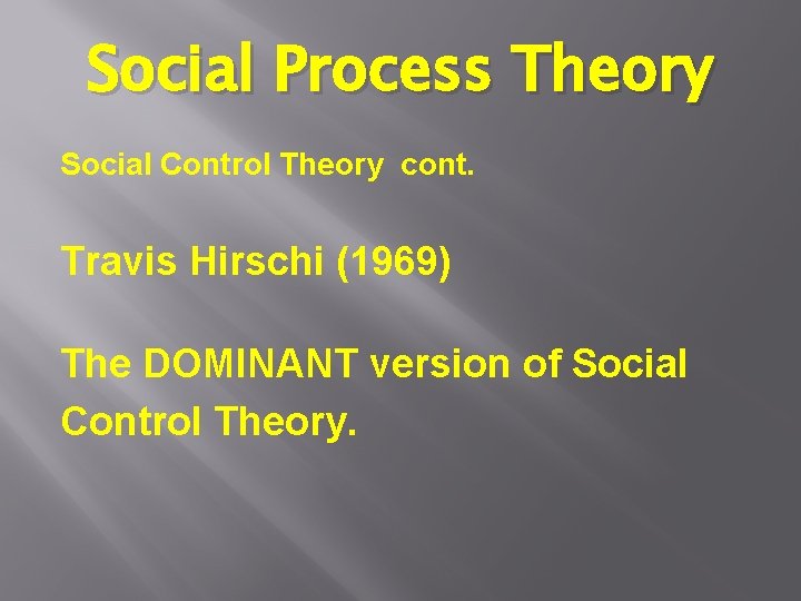 Social Process Theory Social Control Theory cont. Travis Hirschi (1969) The DOMINANT version of Social Process Theory Social Control Theory cont. Travis Hirschi (1969) The DOMINANT version of