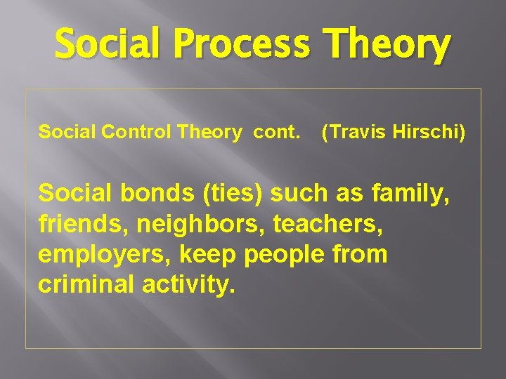 Social Process Theory Social Control Theory cont. (Travis Hirschi) Social bonds (ties) such as Social Process Theory Social Control Theory cont. (Travis Hirschi) Social bonds (ties) such as