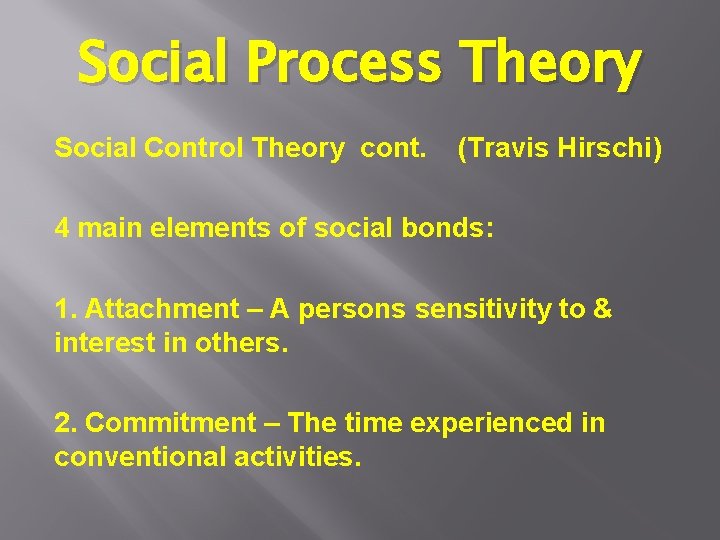 Social Process Theory Social Control Theory cont. (Travis Hirschi) 4 main elements of social Social Process Theory Social Control Theory cont. (Travis Hirschi) 4 main elements of social