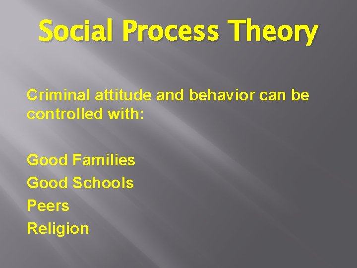 Social Process Theory Criminal attitude and behavior can be controlled with: Good Families Good Social Process Theory Criminal attitude and behavior can be controlled with: Good Families Good