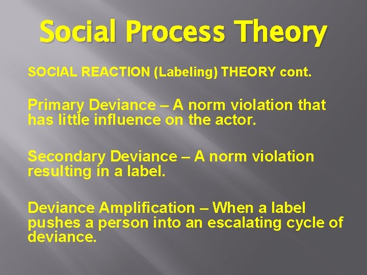 Social Process Theory SOCIAL REACTION (Labeling) THEORY cont. Primary Deviance – A norm violation Social Process Theory SOCIAL REACTION (Labeling) THEORY cont. Primary Deviance – A norm violation