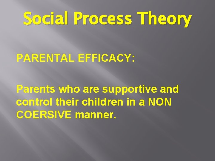 Social Process Theory PARENTAL EFFICACY: Parents who are supportive and control their children in Social Process Theory PARENTAL EFFICACY: Parents who are supportive and control their children in