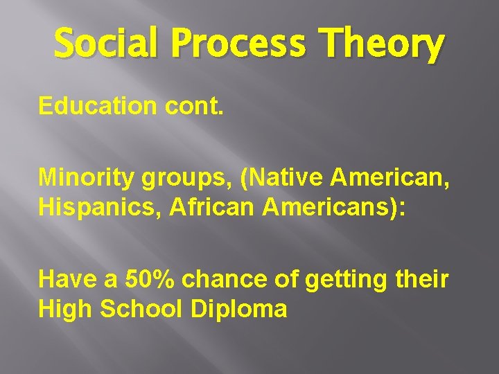 Social Process Theory Education cont. Minority groups, (Native American, Hispanics, African Americans): Have a Social Process Theory Education cont. Minority groups, (Native American, Hispanics, African Americans): Have a