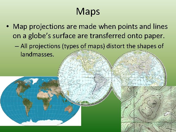 Maps • Map projections are made when points and lines on a globe’s surface