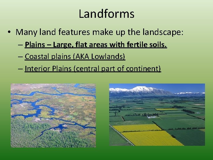 Landforms • Many land features make up the landscape: – Plains – Large, flat