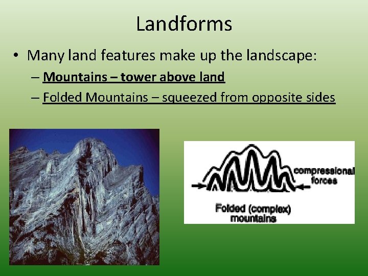 Landforms • Many land features make up the landscape: – Mountains – tower above